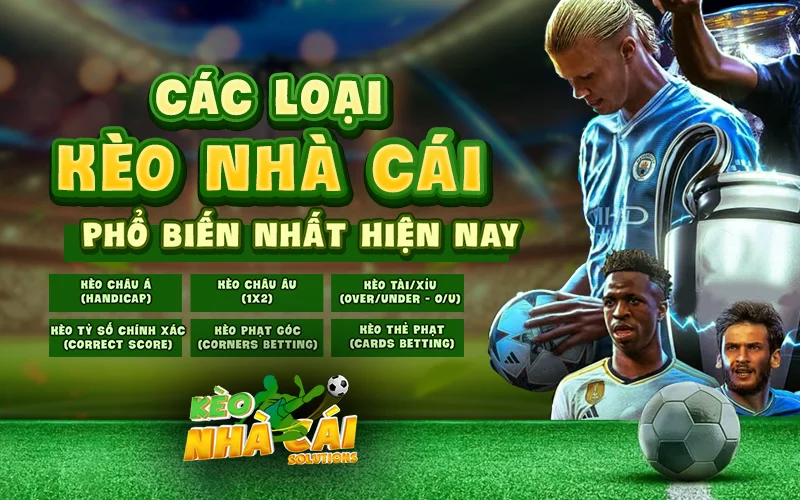 Các loại kèo nhà cái phổ biến: Kèo Châu Á, Kèo Châu Âu, Kèo Tài Xỉu