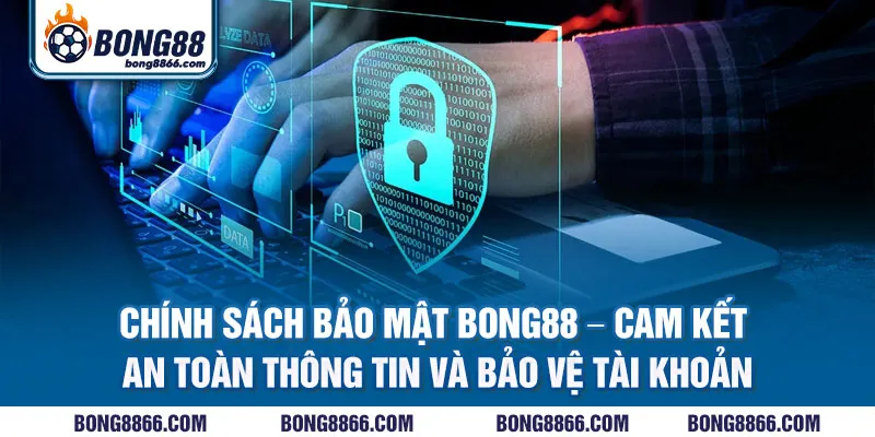 "Chính sách Bảo mật Bong88 - Cam kết an toàn thông tin và bảo vệ tài khoản"