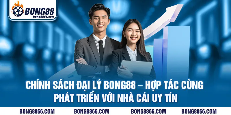 Chính sách đại lý Bong88 - Hợp tác cùng phát triển với nhà cái uy tín