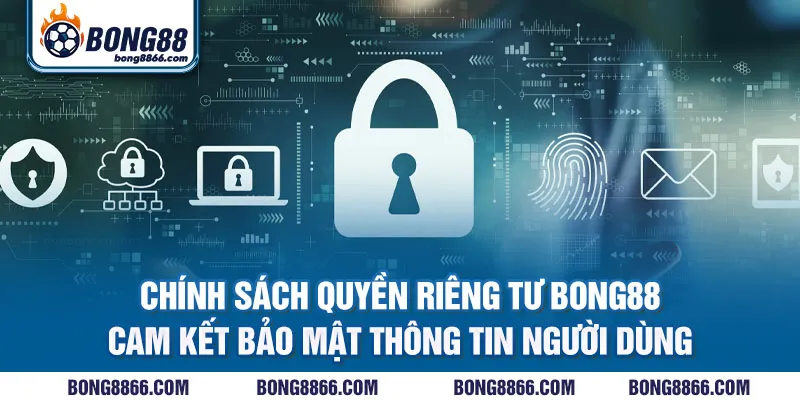 Chính sách Quyền Riêng Tư Bong88 - Cam kết bảo mật thông tin người dùng