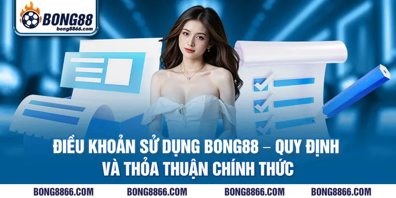 Điều khoản sử dụng Bong88 - Quy định và thỏa thuận chính thức