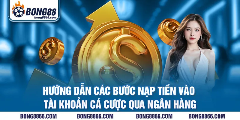  Hướng dẫn các bước nạp tiền vào tài khoản cá cược qua ngân hàng
