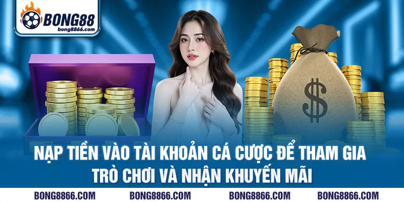 Nạp tiền vào tài khoản cá cược để tham gia trò chơi và nhận khuyến mãi