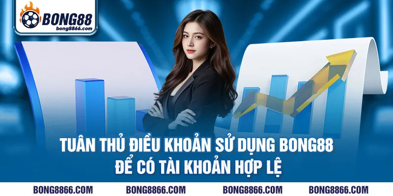 Tuân thủ Điều khoản sử dụng Bong88 để có tài khoản hợp lệ